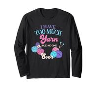 I Have Too Much Yarn Said No One Ever Knitting Humor Long Sleeve T-Shirt