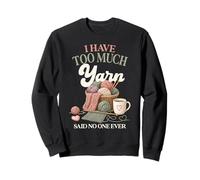 I Have Too Much Yarn Said No One Ever Knitting Humor Sweatshirt