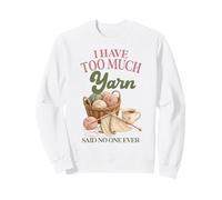 I Have Too Much Yarn Said No One Ever Knitting Humor Sweatshirt