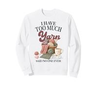 I Have Too Much Yarn Said No One Ever Knitting Humor Sweatshirt