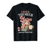I Have Too Much Yarn Said No One Ever Knitting Humor T-Shirt