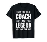 I Have Two Titles Coach and Legend and I Rock Them Both T-Shirt