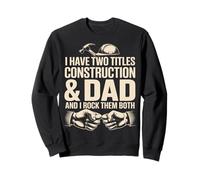 I Have Two Titles Construction Dad And I Rock Them Both Sweatshirt