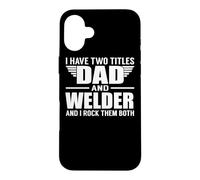 I Have Two Titles Dad And Welder Funny Father Case for iPhone 16 Plus