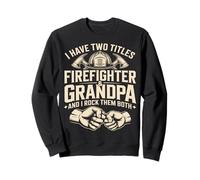 I Have Two Titles Firefighter And Grandpa I Rock Them Both Sweatshirt