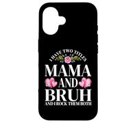I Have Two Titles Mama and Bruh I Rock Both Funny Sarcastic Case for iPhone 16