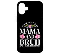 I Have Two Titles Mama and Bruh I Rock Both Funny Sarcastic Case for iPhone 16 Plus