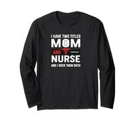 I Have Two Titles Mom and Nurse and I Rock Them Both Long Sleeve T-Shirt