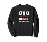 I Have Two Titles Mom and Nurse and I Rock Them Both Sweatshirt