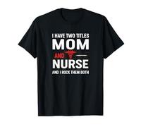 I Have Two Titles Mom and Nurse and I Rock Them Both T-Shirt