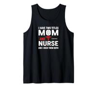 I Have Two Titles Mom and Nurse and I Rock Them Both Tank Top