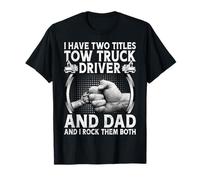 I Have Two Titles Tow Truck Driver & Dad & I Rock Them Both T-Shirt