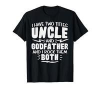 I Have Two Titles Uncle And Godfather Shirt Fathers Day Gift T-Shirt