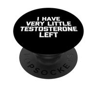 I Have Very Little Testosterone Left - Funny Saying Guys Men PopSockets Adhesive PopGrip