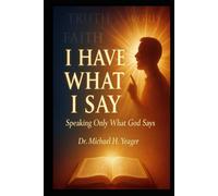 I HAVE WHAT I SAY: Speaking Only What God Says