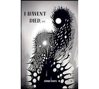 I haven't died, yet: (English Version)