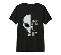 I Haven't Got All Grey Funny Alien Pun Sci-Fi Premium T-Shirt