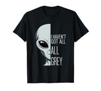 I Haven't Got All Grey Funny Alien Pun Sci-Fi T-Shirt