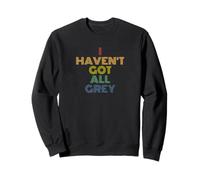 I Haven't Got All Grey Repeat Funny UFO Sci-Fi Pun Sweatshirt