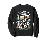 I Haven't Hiked Everywhere But It's On My List Hiking Sweatshirt