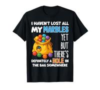 I Haven't Lost All My Marbles Yet. Hole in The Bag Somewhere T-Shirt