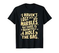 I haven't lost all of my marbles there is definitely hole T-Shirt