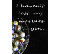 I Haven't Lost My Marbles Yet Journal: 6x9 College Ruled Notebook