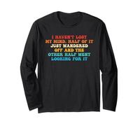 I Haven't Lost My Mind. Half of It Just Wandered Off Long Sleeve T-Shirt