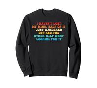 I Haven't Lost My Mind. Half Of It Just Wandered Off Sweatshirt
