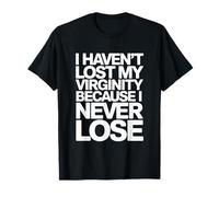 I Haven't Lost My Virginity Because I Never Lose Meme T-Shirt