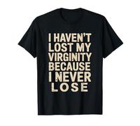 I Haven't Lost My Virginity Because I Never Lose Saying T-Shirt