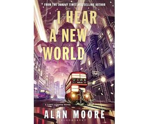 I Hear A New World: The Brand New Fantastical Historical Novel from Icon Alan Moore (Bloomsbury Archer)