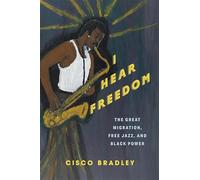I Hear Freedom: The Great Migration, Free Jazz, and Black Power (Black Lives in the Diaspora: Past / Present / Future)