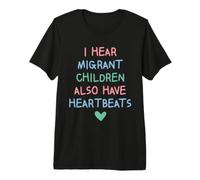 I Hear Migrant Children Also Have Heartbeats Human Rights Premium T-Shirt