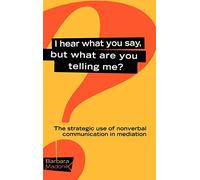 I Hear What You Say, But What Are You Telling Me?: The Strategic Use of Nonverbal Communication in Mediation
