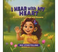 I Hear with My Heart: A Story of Courage, Friendship, and Following Big Dreams