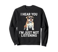 I Hear You I'm Just Not Listening English Bulldog Dog Funny Sweatshirt