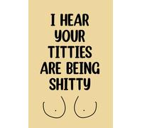 I Hear Your Titties Are Being Shitty, Breast Cancer Notebook Journal For Women, Mom, Friends, Breast Cancer Gifts: | Lined Notebook / Journal Gift, 120 pages, 6x9, Soft Cover, Matte Finish