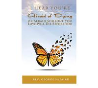 I Hear You're Afraid of Dying or Afraid Someone You Love Will Die Before You