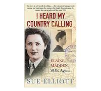 I Heard My Country Calling: Elaine Madden, SOE Agent