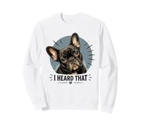 I HEARD THAT French Bulldog Funny Saying Sweatshirt