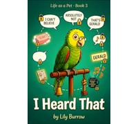 I Heard That: The Secret Life of a Parrot Told by the Parrot (Life as a Pet)