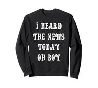 I Heard The News Today Oh Boy Sweatshirt