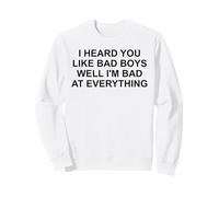 I Heard You Like Bad Boys Funny Flirty Quote Attitude Pun Sweatshirt