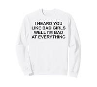 I Heard You Like Bad Girls Funny Flirty Quote Attitude Pun Sweatshirt