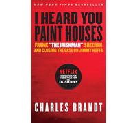 I Heard You Paint Houses: Frank the Irishman Sheeran & Closing the Case on Jimmy Hoffa