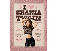 I Heart Shania Twain : A Celebration of the Queen of Country Pop