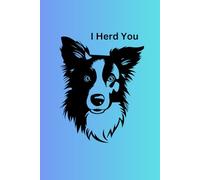 I herd you: Cute Border Collie Notebook, perfect for Collie Owners, great gift
