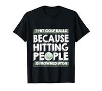I Hit Golf Balls Because Hitting People Is Frowned Upon T-Shirt