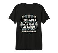 I Homeschool Because I’ve Seen The Village Mom Premium T-Shirt